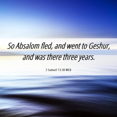 Picture 06 - 2 Samuel 13:38 WEB - So Absalom fled, and went to Geshur, and was - Bible Verse Picture