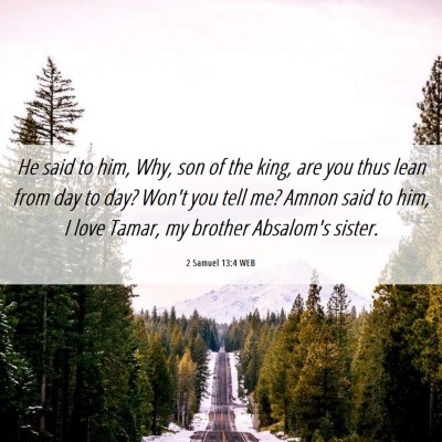 Picture 06 - 2 Samuel 13:4 WEB - He said to him, Why, son of the king, are you - Bible Verse Picture
