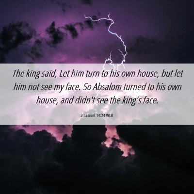 Picture 06 - 2 Samuel 14:24 WEB - The king said, Let him turn to his own house, but - Bible Verse Picture