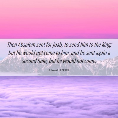 Picture 06 - 2 Samuel 14:29 WEB - Then Absalom sent for Joab, to send him to the - Bible Verse Picture