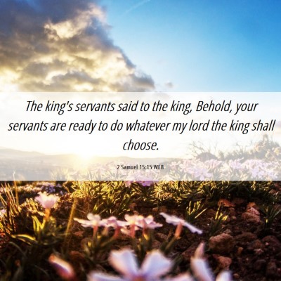 Picture 06 - 2 Samuel 15:15 WEB - The king's servants said to the king, Behold, - Bible Verse Picture