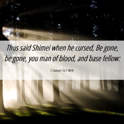 Picture 06 - 2 Samuel 16:7 WEB - Thus said Shimei when he cursed, Be gone, be - Bible Verse Picture