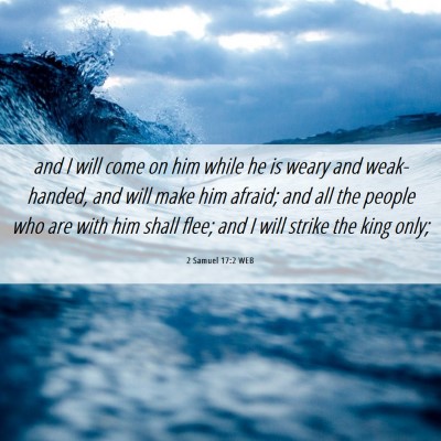 Picture 06 - 2 Samuel 17:2 WEB - and I will come on him while he is weary and - Bible Verse Picture