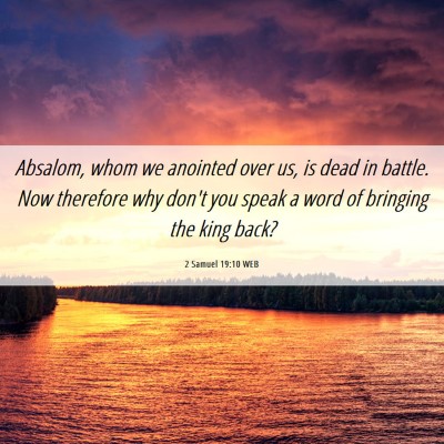 Picture 06 - 2 Samuel 19:10 WEB - Absalom, whom we anointed over us, is dead in - Bible Verse Picture