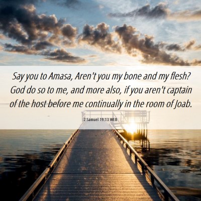 Picture 06 - 2 Samuel 19:13 WEB - Say you to Amasa, Aren't you my bone and my - Bible Verse Picture