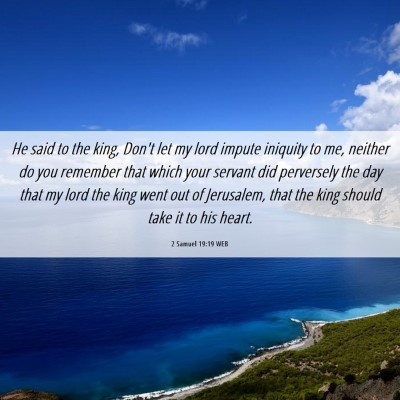 Picture 06 - 2 Samuel 19:19 WEB - He said to the king, Don't let my lord impute - Bible Verse Picture