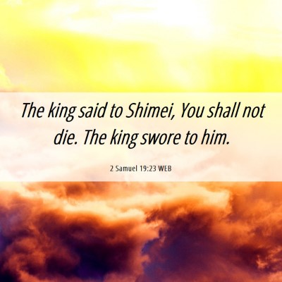 Picture 06 - 2 Samuel 19:23 WEB - The king said to Shimei, You shall not die. The - Bible Verse Picture