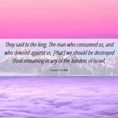 Picture 06 - 2 Samuel 21:5 WEB - They said to the king, The man who consumed us, - Bible Verse Picture