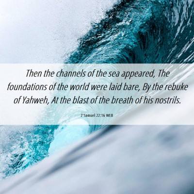 Picture 06 - 2 Samuel 22:16 WEB - Then the channels of the sea appeared, The - Bible Verse Picture