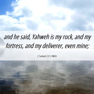 Picture 06 - 2 Samuel 22:2 WEB - and he said, Yahweh is my rock, and my fortress, - Bible Verse Picture