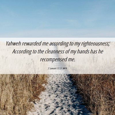 Picture 06 - 2 Samuel 22:21 WEB - Yahweh rewarded me according to my righteousness; - Bible Verse Picture