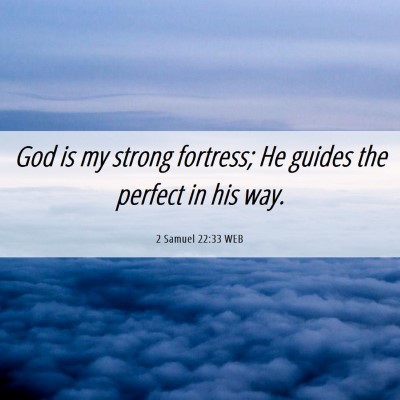 Picture 06 - 2 Samuel 22:33 WEB - God is my strong fortress; He guides the perfect - Bible Verse Picture