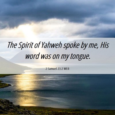 Picture 06 - 2 Samuel 23:2 WEB - The Spirit of Yahweh spoke by me, His word was on - Bible Verse Picture