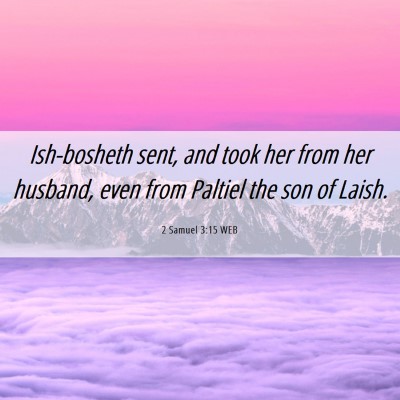 Picture 06 - 2 Samuel 3:15 WEB - Ish-bosheth sent, and took her from her husband, - Bible Verse Picture