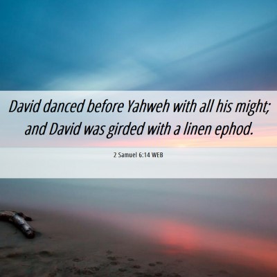 Picture 06 - 2 Samuel 6:14 WEB - David danced before Yahweh with all his might; - Bible Verse Picture