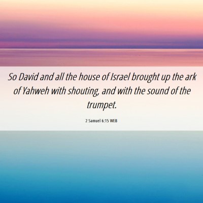 Picture 06 - 2 Samuel 6:15 WEB - So David and all the house of Israel brought up - Bible Verse Picture