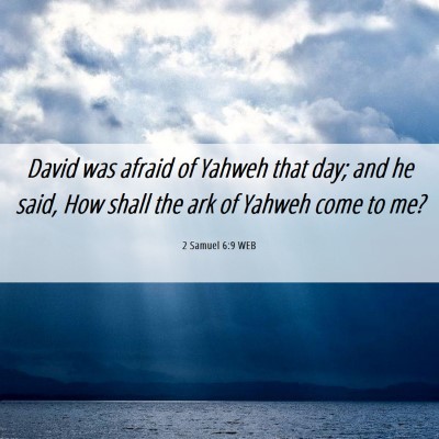 Picture 06 - 2 Samuel 6:9 WEB - David was afraid of Yahweh that day; and he said, - Bible Verse Picture