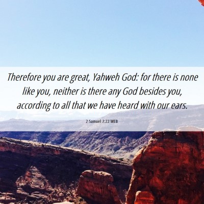 Picture 06 - 2 Samuel 7:22 WEB - Therefore you are great, Yahweh God: for there is - Bible Verse Picture
