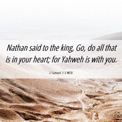 Picture 06 - 2 Samuel 7:3 WEB - Nathan said to the king, Go, do all that is in - Bible Verse Picture