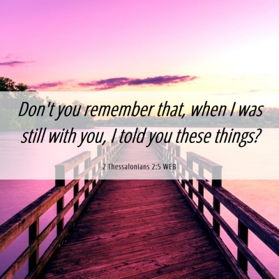 Picture 06 - 2 Thessalonians 2:5 WEB - Don't you remember that, when I was still with - Bible Verse Picture