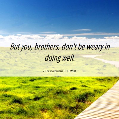Picture 06 - 2 Thessalonians 3:13 WEB - But you, brothers, don't be weary in doing - Bible Verse Picture
