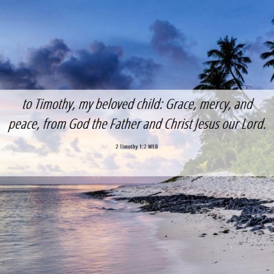 Picture 06 - 2 Timothy 1:2 WEB - to Timothy, my beloved child: Grace, mercy, and - Bible Verse Picture