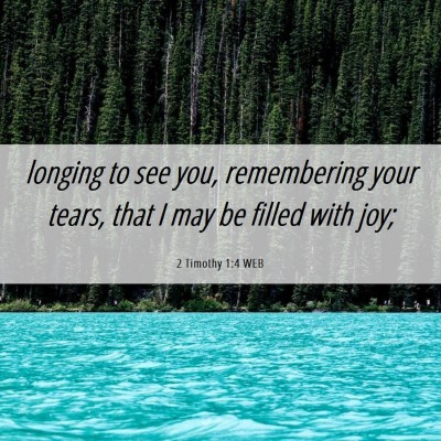 Picture 06 - 2 Timothy 1:4 WEB - longing to see you, remembering your tears, that - Bible Verse Picture