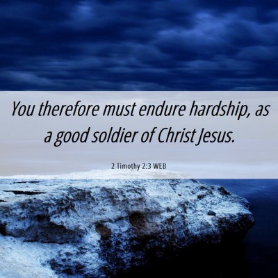 Picture 06 - 2 Timothy 2:3 WEB - You therefore must endure hardship, as a good - Bible Verse Picture