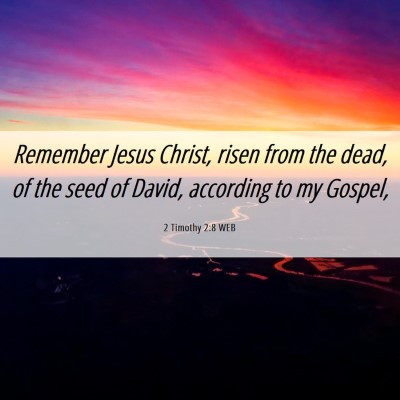 Picture 06 - 2 Timothy 2:8 WEB - Remember Jesus Christ, risen from the dead, of - Bible Verse Picture
