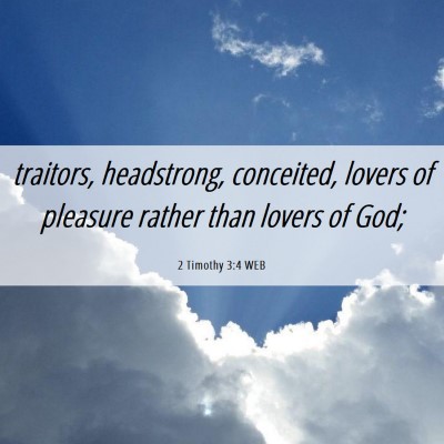 Picture 06 - 2 Timothy 3:4 WEB - traitors, headstrong, conceited, lovers of - Bible Verse Picture