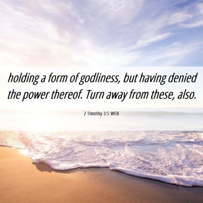 Picture 06 - 2 Timothy 3:5 WEB - holding a form of godliness, but having denied - Bible Verse Picture