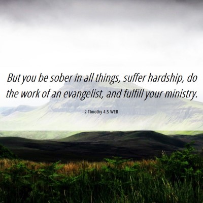 Picture 06 - 2 Timothy 4:5 WEB - But you be sober in all things, suffer hardship, - Bible Verse Picture
