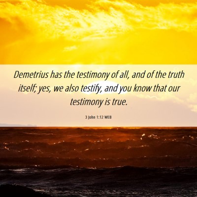 Picture 06 - 3 John 1:12 WEB - Demetrius has the testimony of all, and of the - Bible Verse Picture