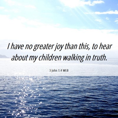 Picture 06 - 3 John 1:4 WEB - I have no greater joy than this, to hear about my - Bible Verse Picture