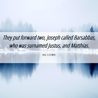 Picture 06 - Acts 1:23 WEB - They put forward two, Joseph called Barsabbas, - Bible Verse Picture