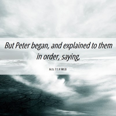 Picture 06 - Acts 11:4 WEB - But Peter began, and explained to them in order, - Bible Verse Picture