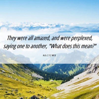 Picture 06 - Acts 2:12 WEB - They were all amazed, and were perplexed, saying - Bible Verse Picture