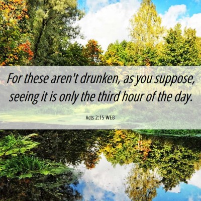 Picture 06 - Acts 2:15 WEB - For these aren't drunken, as you suppose, seeing - Bible Verse Picture