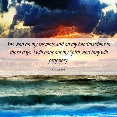Picture 06 - Acts 2:18 WEB - Yes, and on my servants and on my handmaidens in - Bible Verse Picture