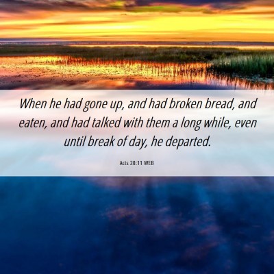 Picture 06 - Acts 20:11 WEB - When he had gone up, and had broken bread, and - Bible Verse Picture