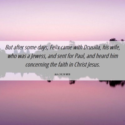 Picture 06 - Acts 24:24 WEB - But after some days, Felix came with Drusilla, - Bible Verse Picture
