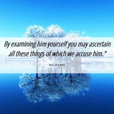 Picture 06 - Acts 24:8 WEB - By examining him yourself you may ascertain all - Bible Verse Picture