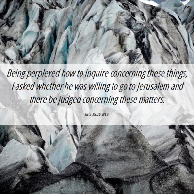 Picture 06 - Acts 25:20 WEB - Being perplexed how to inquire concerning these - Bible Verse Picture