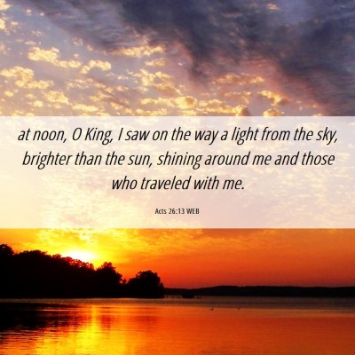 Picture 06 - Acts 26:13 WEB - at noon, O King, I saw on the way a light from - Bible Verse Picture