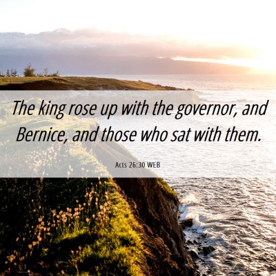 Picture 06 - Acts 26:30 WEB - The king rose up with the governor, and Bernice, - Bible Verse Picture