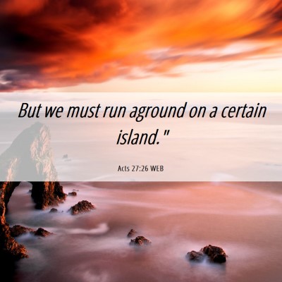 Picture 06 - Acts 27:26 WEB - But we must run aground on a certain - Bible Verse Picture