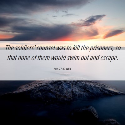 Picture 06 - Acts 27:42 WEB - The soldiers' counsel was to kill the prisoners, - Bible Verse Picture