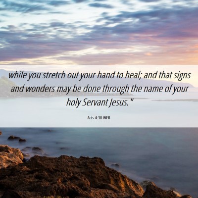 Picture 06 - Acts 4:30 WEB - while you stretch out your hand to heal; and that - Bible Verse Picture