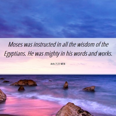 Picture 06 - Acts 7:22 WEB - Moses was instructed in all the wisdom of the - Bible Verse Picture