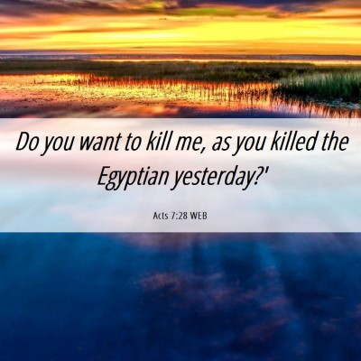 Picture 06 - Acts 7:28 WEB - Do you want to kill me, as you killed the - Bible Verse Picture
